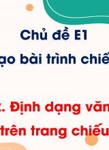 Chủ đề E1 - Bài 2 Định dạng văn bản trên trang chiếu